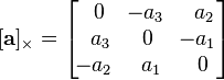 [\mathbf{a}]_{\times} =
\begin{bmatrix}
\,\,0&\!-a_3&\,\,\,a_2\\
\,\,\,a_3&0&\!-a_1\\
\!-a_2&\,\,a_1&\,\,0
\end{bmatrix}
