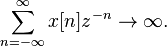 \sum_{n=-\infty}^{\infty}x[n]z^{-n} \to \infty.