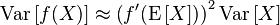 \operatorname{Var}\left[f(X)\right]\approx \left(f'(\operatorname{E}\left[X\right])\right)^2\operatorname{Var}\left[X\right]