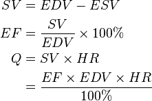 
\begin{align}
SV &= EDV - ESV \\
EF &= \frac{SV}{EDV} \times 100% \\
Q &= SV \times HR \\
  &= \frac{EF \times EDV \times HR}{100%}
\end{align}
