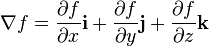 \nabla f = \frac{\partial f}{\partial x} \mathbf{i} +
\frac{\partial f}{\partial y}  \mathbf{j} +
\frac{\partial f}{\partial z} \mathbf{k}