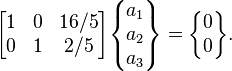  \begin{bmatrix} 1 & 0 & 16/5 \\ 0 & 1 & 2/5 \end{bmatrix}\begin{Bmatrix} a_1\\ a_2 \\ a_3 \end{Bmatrix}= \begin{Bmatrix} 0\\0\end{Bmatrix}.