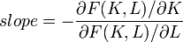 \ slope=-\frac {\partial F(K,L)/ \partial K} {\partial F(K,L)/ \partial L}