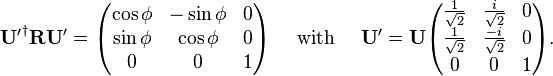 
\mathbf{U'}^\dagger \mathbf{R} \mathbf{U'} =  \begin{pmatrix}
\cos\phi  & -\sin\phi  & 0 \\
\sin\phi  & \cos\phi  & 0 \\
0  & 0  & 1\\
\end{pmatrix}
\quad\text{ with }\quad \mathbf{U'}
= \mathbf{U}
\begin{pmatrix}
\frac{1}{\sqrt{2}}  & \frac{i}{\sqrt{2}}  & 0 \\
\frac{1}{\sqrt{2}}  & \frac{-i}{\sqrt{2}}  & 0 \\
0  & 0  &  1\\
\end{pmatrix} .
