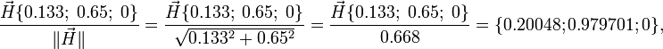 \frac{\vec{H}\{ 0.133; \; 0.65; \; 0 \}}{\|\vec{H}\|}=\frac{\vec{H}\{ 0.133; \; 0.65; \; 0 \}}{\sqrt{0.133^2+0.65^2}}=\frac{\vec{H}\{ 0.133; \; 0.65; \; 0 \}}{0.668}=\{0.20048; 0.979701 ; 0 \},