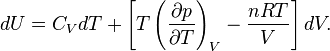 dU =C_{V}dT +\left[T\left(\frac{\partial p}{\partial T}\right)_{V}  - \frac{n R T}{V}\right]dV.\,