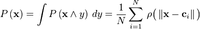   P \left ( \mathbf{x} \right ) = \int P \left ( \mathbf{x} \land y \right )   \, dy = {1 \over N} \sum_{i=1}^N \, \rho \big ( \left \Vert \mathbf{x} - \mathbf{c}_i  \right \Vert \big )