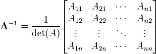 \mathbf{A}^{-1} = \frac{1}{\det(A)}\begin{bmatrix}
    A_{11}  & A_{21} & \cdots &   A_{n1}   \\
    A_{12}  & A_{22} & \cdots &   A_{n2}   \\
  \vdots & \vdots & \ddots & \vdots \\ 
    A_{1n}  & A_{2n} & \cdots &  A_{nn}
\end{bmatrix} 