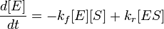 \frac{d [E]}{d t} = - k_f[E][S] + k_r[ES]