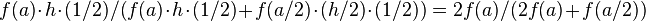 f(a) \cdot h \cdot (1/2)/(f(a) \cdot h \cdot (1/2)+f(a/2) \cdot (h/2) \cdot (1/2)) = 2f(a)/(2f(a)+f(a/2))