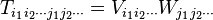  T_{i_{1}i_{2}\cdots j_{1} j_{2}\cdots}=V_{i_{1}i_{2}\cdots}W_{j_{1}j_{2}\cdots} 