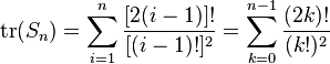 \text{tr}(S_n) = \sum^n_{i=1} \frac{ [ 2(i-1) ] !}{[(i-1)!]^2} = \sum^{n-1}_{k=0} \frac{ (2k) !}{(k!)^2}