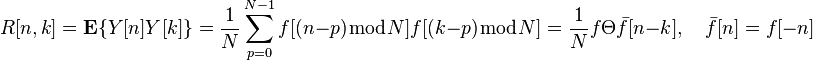 R[ n,k]=\mathbf{E} \{ Y[n]Y[k] \}=\frac{1}{N}\sum_{p=0}^{N-1} f[( n-p)\bmod N] f [(k-p)\bmod N ] =\frac{1}{N}f\Theta \bar{f}[ n-k], \quad \bar{f}[n]=f[ -n]