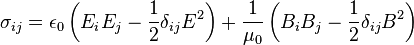 \sigma_{i j}  = \epsilon_0 \left(E_i E_j - \frac{1}{2} \delta_{ij} E^2\right) + \frac{1}{\mu_0}  \left(B_i B_j - \frac{1}{2} \delta_{ij} B^2\right)