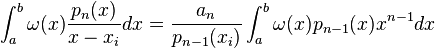 \int_{a}^{b}\omega(x)\frac{p_{n}(x)}{x-x_{i}}dx=\frac{a_{n}}{p_{n-1}(x_{i})}\int_{a}^{b}\omega(x)p_{n-1}(x)x^{n-1}dx 