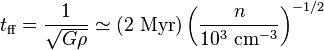 t_{\rm ff} = \frac{1}{\sqrt{G \rho}} \simeq (2 \mbox{ Myr})\left(\frac{n}{10^3 \mbox{ cm}^{-3}}\right)^{-1/2}