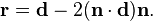 \mathbf r = \mathbf d - 2(\mathbf n \cdot \mathbf d ) \mathbf n.