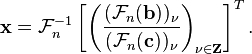 \ \mathbf{x} = \mathcal{F}_{n}^{-1} 
\left [ 
\left (
\frac{(\mathcal{F}_n(\mathbf{b}))_{\nu}}
{(\mathcal{F}_n(\mathbf{c}))_{\nu}} 
\right )_{\nu \in \mathbf{Z}}
\right ]^T.
