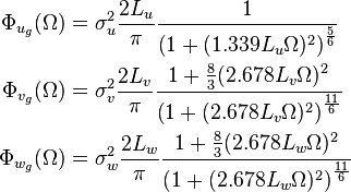 
\begin{align}
 \Phi_{u_g}(\Omega)&=\sigma_u^2\frac{2 L_u}{\pi} \frac{1}{ \left(1+ (1.339 L_u \Omega)^2 \right)^\frac{5}{6}} \\
 \Phi_{v_g}(\Omega)&=\sigma_v^2\frac{2L_v}{\pi} \frac{1+\frac{8}{3}(2.678 L_v \Omega)^2}{\left(1+ (2.678 L_v \Omega)^2 \right)^{\frac{11}{6}}} \\
 \Phi_{w_g}(\Omega)&=\sigma_w^2\frac{2 L_w}{\pi} \frac{1+\frac{8}{3}(2.678 L_w \Omega)^2}{\left(1+ (2.678 L_w \Omega)^2 \right)^{\frac{11}{6}}}
\end{align}
