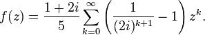 f(z) = \frac{1 + 2i}{5} \sum_{k=0}^\infty \left(\frac{1}{(2i)^{k + 1}} - 1\right)z^k.