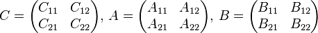 C = \begin{pmatrix}
C_{11} & C_{12} \\
C_{21} & C_{22} \\
\end{pmatrix},\,
A = \begin{pmatrix}
A_{11} & A_{12} \\
A_{21} & A_{22} \\
\end{pmatrix},\,
B = \begin{pmatrix}
B_{11} & B_{12} \\
B_{21} & B_{22} \\
\end{pmatrix}