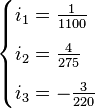 \begin{cases}
i_1 = \frac{1}{1100} \\[6pt]
i_2 = \frac{4}{275} \\[6pt]
i_3 = - \frac{3}{220}
\end{cases}
