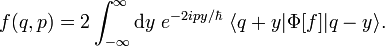  f(q,p)= 2  \int_{-\infty}^\infty \text{d}y~e^{-2ipy/\hbar}~ \langle q+y| \Phi [f] |q-y \rangle.  