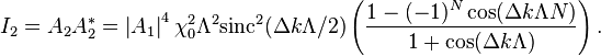 
I_2=A_2 A_2^*= \left|A_{1}\right|^{4} \chi_0^2 \Lambda^2 \mbox{sinc}^2(\Delta k \Lambda/2) \left(\frac{1-(-1)^N \cos(\Delta k \Lambda N)}{1+\cos(\Delta k \Lambda)} \right).
