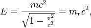 E = \frac{mc^2}{\sqrt{1-\frac{v^2}{c^2}}} = m_{r}c^2,