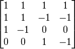 
\begin{bmatrix}
1 &  1 &  1 &  1\\
1 &  1 & -1 & -1\\
1 & -1 &  0 &  0\\
0 &  0 &  1 & -1
\end{bmatrix}
