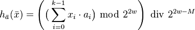 h_{\bar{a}}(\bar{x}) =  \left(\big( \sum_{i=0}^{k-1} x_i \cdot a_i \big) ~\bmod ~ 2^{2w} \right) \,\, \mathrm{div}\,\, 2^{2w-M}