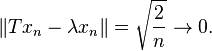 \|Tx_n - \lambda x_n\| = \sqrt{\frac{2}{n}} \to 0.