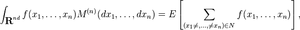  \int_{\textbf{R}^{n d}}f(x_1,\dots,x_n)  M^{(n)}(dx_1,\dots,dx_n)=E \left[ \sum_{(x_1\neq,\dots,\neq x_n)\in {N} } f(x_1,\dots,x_n)   \right], 