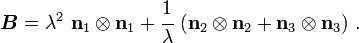 
   \boldsymbol{B} = \lambda^2~\mathbf{n}_1\otimes\mathbf{n}_1 + \cfrac{1}{\lambda}~(\mathbf{n}_2\otimes\mathbf{n}_2+\mathbf{n}_3\otimes\mathbf{n}_3) ~.
 