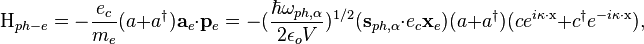  \qquad \qquad  \mathrm{H}_{ph-e} = -\frac{e_c}{m_e}(a+a^\dagger)\mathbf{a}_e\cdot\mathbf{p}_e = -(\frac{\hbar\omega_{ph,\alpha}}{2\epsilon_o V})^{1/2} (\mathbf{s}_{ph,\alpha}\cdot e_c \mathbf{x}_e)(a+a^\dagger)(ce^{i\mathrm{\kappa}\cdot\mathrm{x}}+c^\dagger e^{-i\mathrm{\kappa}\cdot\mathrm{x}}), 	\ \ \ \ 