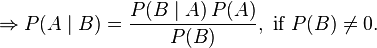 \Rightarrow P(A\mid B) = \frac{P(B\mid A)\,P(A)}{P(B)}, \text{ if } P(B) \neq 0.