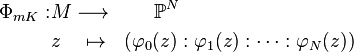 \begin{align}
\Phi_{mK}: & M\longrightarrow\ \ \ \ \ \ \mathbb{P}^N \\
& z\ \ \ \mapsto\ \ (\varphi_0(z):\varphi_1(z):\cdots:\varphi_N(z)) 
\end{align}