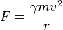 F = \frac{\gamma m v^2}{r}