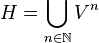  H = \bigcup_{n \in \mathbb{N}} V^n 