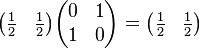 \begin{pmatrix}\frac{1}{2}&\frac{1}{2}\end{pmatrix}\begin{pmatrix} 0& 1\\ 1& 0 \end{pmatrix}=\begin{pmatrix}\frac{1}{2}&\frac{1}{2}\end{pmatrix}