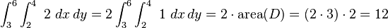 \int_3^6 \int_2^4 \ 2 \ dx\, dy =2\int_3^6 \int_2^4 \ 1 \ dx\, dy= 2\cdot\mbox{area}(D) = (2 \cdot 3) \cdot 2 = 12