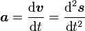 \boldsymbol{a}=\frac{\text{d}\boldsymbol{v}}{\text{d}t}=\frac{\text{d}^2\boldsymbol{s}}{\text{d}t^2}