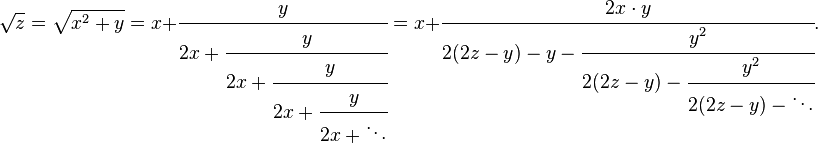 
\sqrt{z} = \sqrt{x^2+y} = x+\cfrac{y} {2x+\cfrac{y} {2x+\cfrac{y} {2x+\cfrac{y} {2x+\ddots}}}} 
= x+\cfrac{2x \cdot y} {2(2z - y)-y-\cfrac{y^2} {2(2z - y)-\cfrac{y^2} {2(2z - y)-\ddots}}}.
