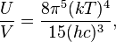 {U\over V} = \frac{8\pi^5(kT)^4}{15 (hc)^3},