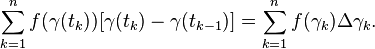 \sum_{k=1}^{n} f(\gamma(t_k)) [ \gamma(t_k) - \gamma(t_{k-1}) ]
=\sum_{k=1}^{n} f(\gamma_k) \Delta\gamma_k.