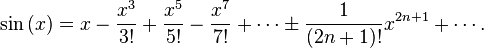 \sin\left( x \right) = x - \frac{x^3}{3!} + \frac{x^5}{5!} - \frac{x^7}{7!} + \cdots \pm \frac{1}{(2n+1)!} x^{2n+1} + \cdots. 