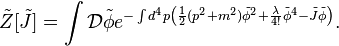 \tilde{Z}[\tilde{J}]=\int \mathcal{D}\tilde\phi e^{-\int d^4p \left({1\over 2}(p^2+m^2)\tilde\phi^2+{\lambda\over 4!}\tilde\phi^4-\tilde{J}\tilde\phi\right)}.