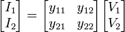  \begin{bmatrix} I_1 \\ I_2 \end{bmatrix} = \begin{bmatrix} y_{11} & y_{12} \\ y_{21} & y_{22} \end{bmatrix} \begin{bmatrix} V_1 \\ V_2 \end{bmatrix} 