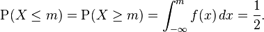 \operatorname{P}(X\leq m) = \operatorname{P}(X\geq m)=\int_{-\infty}^m f(x)\, dx=\frac{1}{2}.\,\!