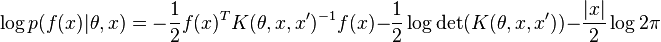 \log p(f(x)|\theta,x) =  -\frac{1}{2}f(x)^T K(\theta,x,x')^{-1} f(x) -\frac{1}{2} \log \det(K(\theta,x,x')) - \frac{|x|}{2} \log 2\pi 